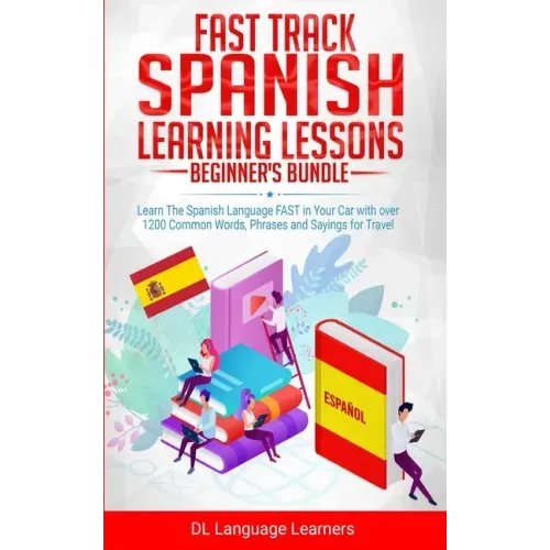 Fast Track Spanish Learning Lessons - Beginner's Bundle: Learn The Spanish Language FAST in Your Car with over 1200 Common Words, Phrases and Sayings