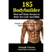 185 Bodybuilding Meal and Shake Recipes to Make You Look Incredible: Create a sculpted and ripped body in half the time!