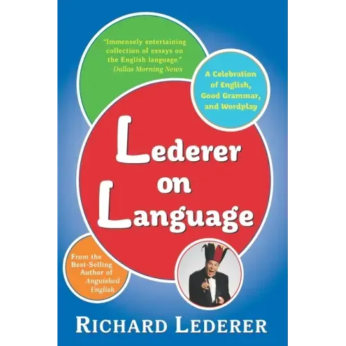 Lederer on Language: A Celebration of English, Good Grammar, and Wordplay