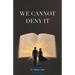 We Cannot Deny It