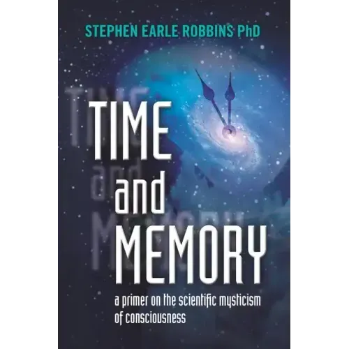 Time and Memory: a primer on the scientific mysticism of consciousness