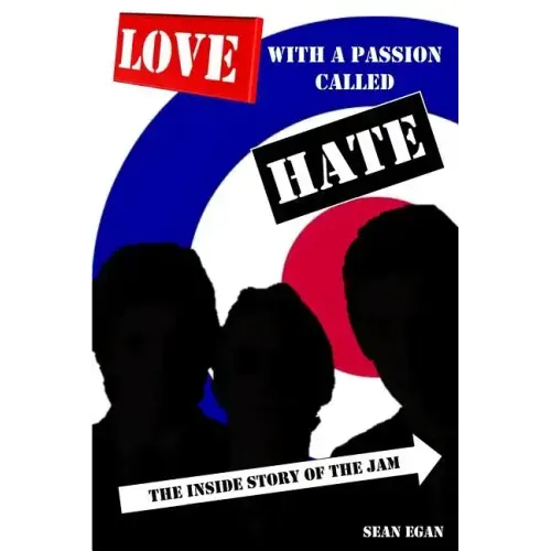 Love With a Passion Called Hate: The Inside Story of The Jam