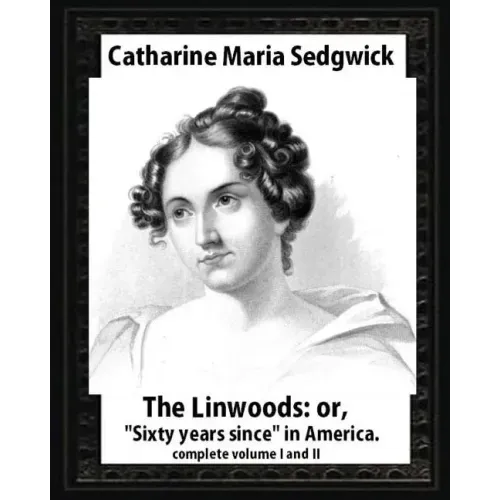 The Linwoods(1835), by Catharine Maria Sedgwick-complete volume I and II: The Linwoods, or, "Sixty years since" in America
