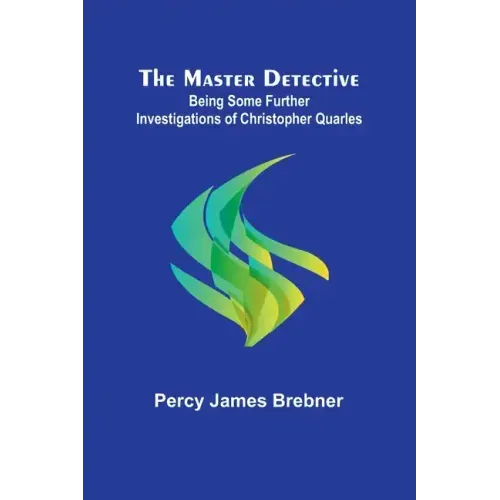 The Master Detective: Being Some Further Investigations of Christopher Quarles