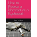 How to Divorce a Narcissist or a Psychopath