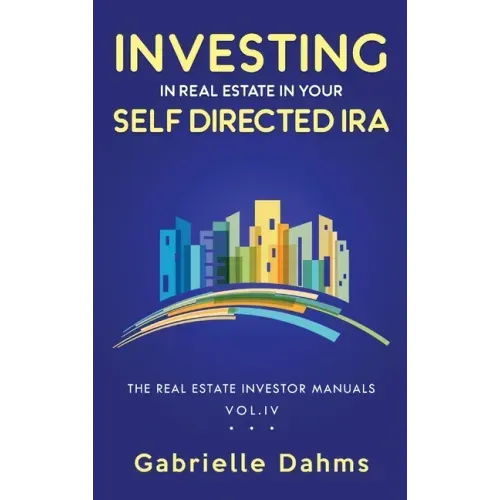 Investing in Real Estate in Your Self-Directed IRA: Secrets to Retiring Wealthy and Leaving a Legacy