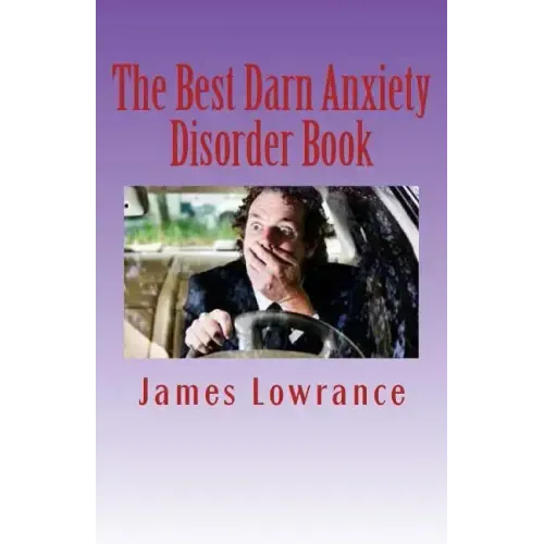 The Best Darn Anxiety Disorder Book: Understanding Symptoms and Treatments for Chronic Anxiousness