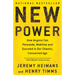 New Power: How Anyone Can Persuade, Mobilize, and Succeed in Our Chaotic, Connected Age