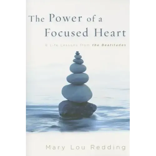 The Power of a Focused Heart: 8 Life Lessons from the Beatitudes