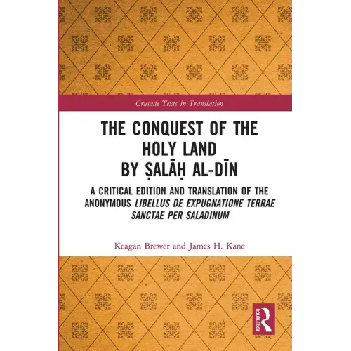 The Conquest of the Holy Land by Ṣalāḥ Al-Dīn: A Critical Edition and Translation of the Anonymous Libellus de Expugnatione Terr