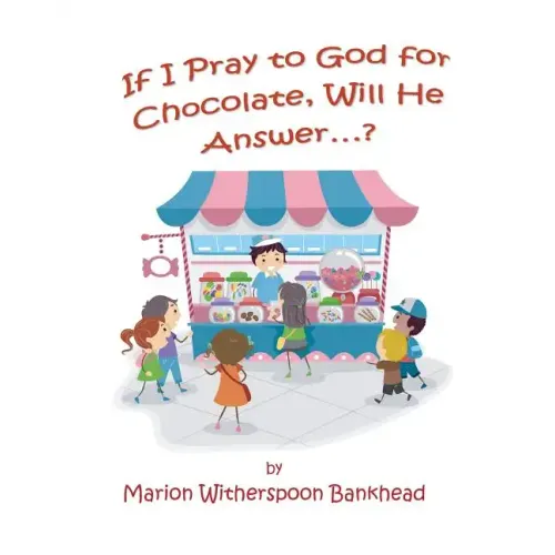 If I Pray to God for Chocolate, Will He Answer?