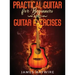 Practical Guitar For Beginners And Guitar Exercises: How To Teach Yourself To Play Your First Songs in 7 Days or Less Including 70+ Tips and Exercises