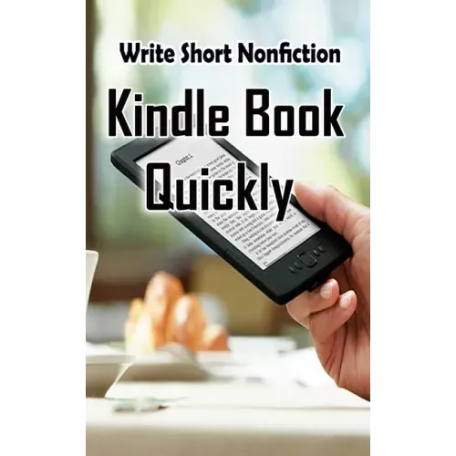 Write Short NonFiction Kindle Books Quickly: Make Money With Kindle Writing Nonfiction Books