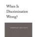 When Is Discrimination Wrong?
