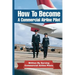 How To Become A Commercial Airline Pilot: Written By Serving Commercial Airline Pilots