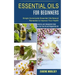 Essential Oils for Beginners: Amazing and Unexpected Uses for Tea Tree Oil and Peppermint Oil (Simple Homemade Essential Oils Natural Remedies to Im