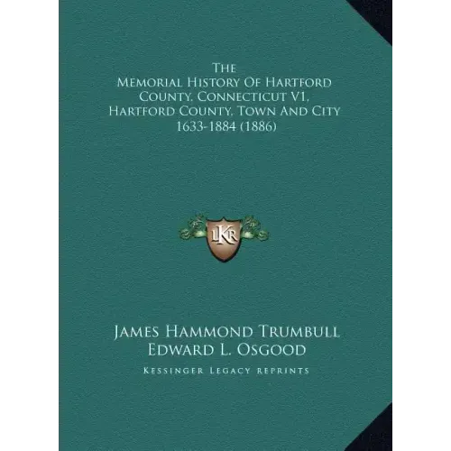 The Memorial History Of Hartford County, Connecticut V1, Hartford County, Town And City: 1633-1884 (1886)