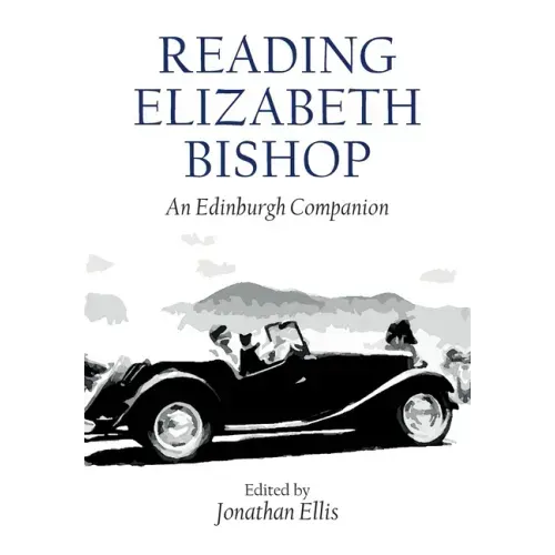 Reading Elizabeth Bishop: An Edinburgh Companion
