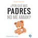 ¿Por Qué MIS Padres No Me Aman?: Empezando a Sanar