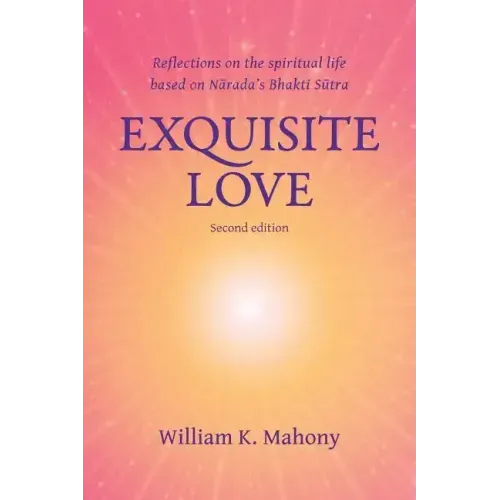 Exquisite Love: Reflections on the Spiritual Life Based on Narada's Bhakti Sutra
