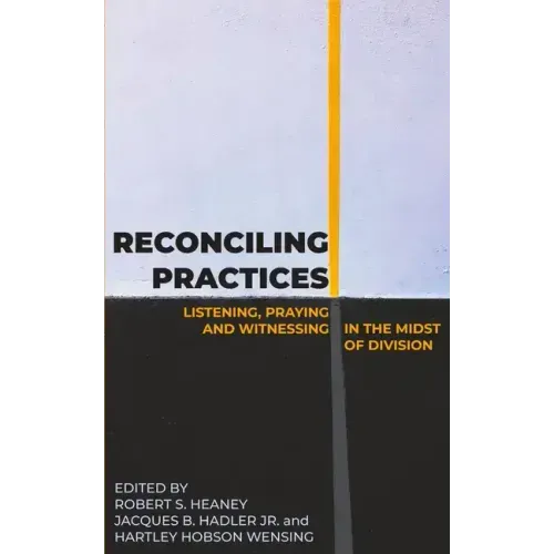Reconciling Practices: Listening, Praying, and Witnessing in the Midst of Division