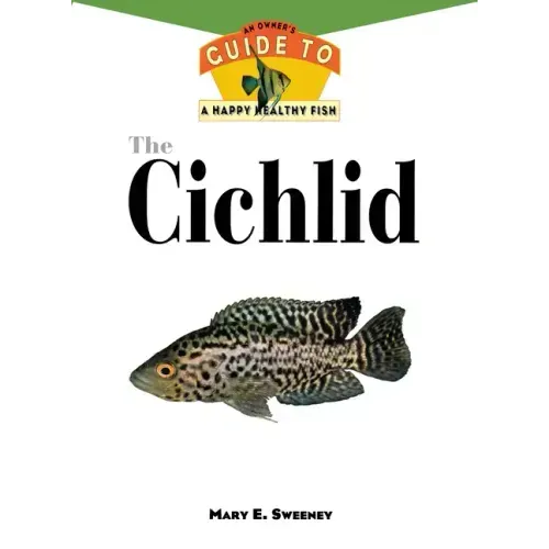 The Cichlids: An Owner's Guide to a Happy Healthy Fish