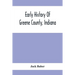 Early History Of Greene County, Indiana: As Taken From The Official Records, And Compiled From Authentic Recollection, By Pioneer Settlers; Embracing
