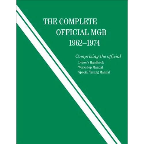 The Complete Official MGB: 1962-1974: Includes Driver's Handbook, Workshop Manual, and Special Tuning Manual