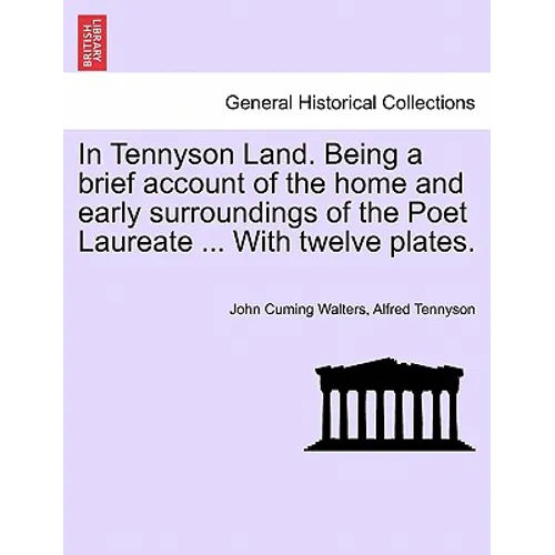 In Tennyson Land. Being a Brief Account of the Home and Early Surroundings of the Poet Laureate ... with Twelve Plates.