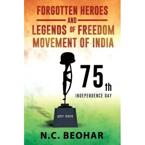 Forgotten Heroes and Legends of Freedom Movement of India