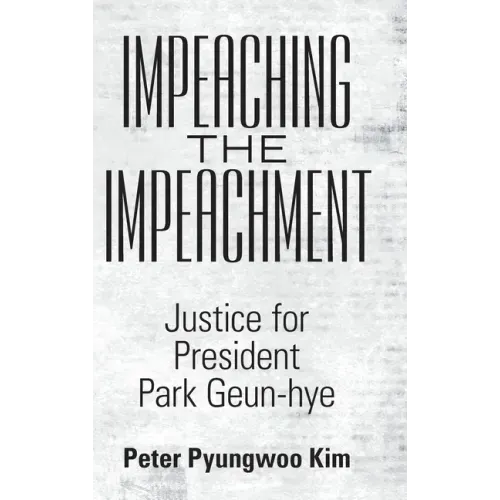 Impeaching the Impeachment: Justice for President Park Geun-Hye