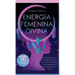 Energía Femenina Divina: Cómo Manifestar Con La Energía De La Diosa Y Los Secretos Del Despertar De La Energía Femenina Que No Quieren Que Conozcas (C