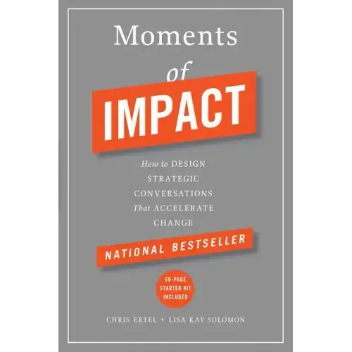 Moments of Impact: How to Design Strategic Conversations That Accelerate Change