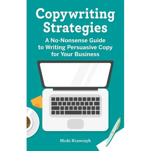 Copywriting Strategies: A No-Nonsense Guide to Writing Persuasive Copy for Your Business