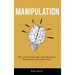 Manipulation: How to Read People, Spot Covert Emotional Manipulation and Analyze People