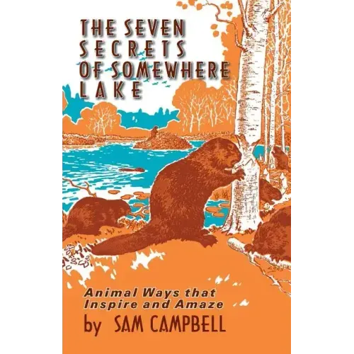The Seven Secrets of Somewhere Lake: Animal Ways That Inspire and Amaze