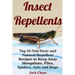 Insect Repellents: Top 20 Non-Toxic and Natural Repellent Recipes to Keep Away Mosquitoes, Flies, Spiders, Ants and Bugs