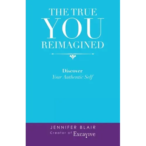 The True You Reimagined: Discover Your Authentic Self