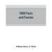 5000 facts and fancies; a cyclopaedia of important, curious, quaint, and unique information in history, literature, science, art, and nature