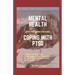 Mental Health: COPING WITH PTSD: Effective coping strategies, why diet matters, treatment and therapy, 9 health ways to cope with PTS
