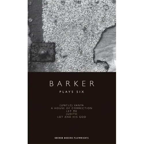 Barker: Plays Six: (Uncle) Vanya; A House of Correction; Let Me; Judith; Lot and His God