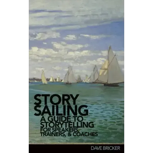 StorySailing(R): A Guide to Storytelling for Speakers, Trainers, and Coaches