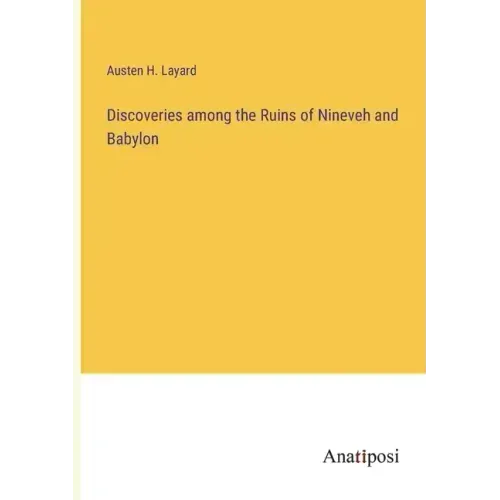Discoveries among the Ruins of Nineveh and Babylon