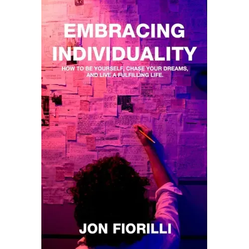 Embracing Individuality: How to Be Yourself, Chase Your Dreams, and Live a Fulfilling Life