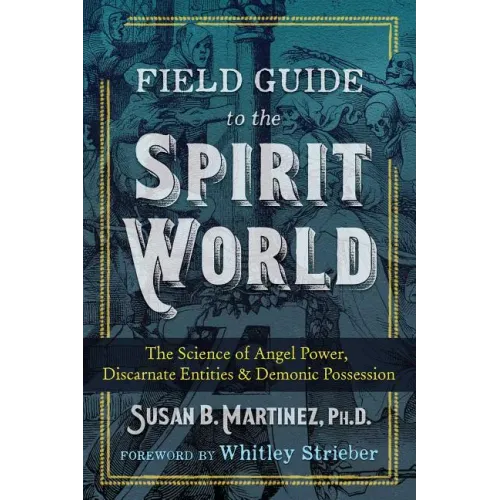 Field Guide to the Spirit World: The Science of Angel Power, Discarnate Entities, and Demonic Possession