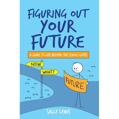 Figuring Out Your Future: A guide to life beyond the school gates