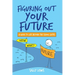 Figuring Out Your Future: A guide to life beyond the school gates