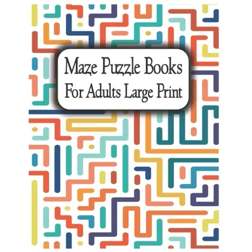 Maze Puzzle Books for Adults Large Print: Suitable for all levels from beginner to expert, from teenagers to senior citizens.