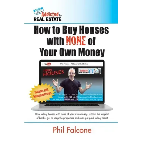 How to Buy Houses with NONE of Your Own Money: Buy houses without banks, get to keep the properties, and even get paid to buy them!: How to Buy Houses