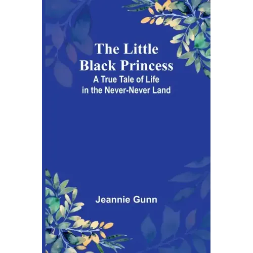 The Little Black Princess: A True Tale of Life in the Never-Never Land